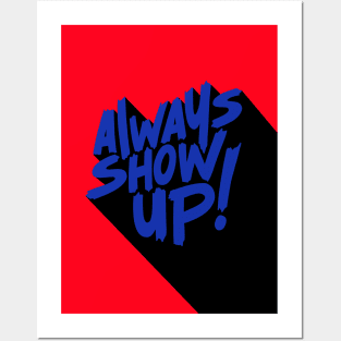 ALWAYS SHOW UP! Posters and Art